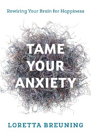 Loretta Graziano Breuning: Tame Your Anxiety (2019, Rowman & Littlefield Publishers, Incorporated)