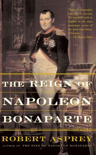 Robert B. (Robert Brown) Asprey: The Reign of Napoleon Bonaparte (Paperback, 2001, Basic Books)
