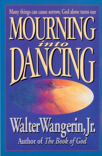 Walter Wangerin, Jr.: Mourning into Dancing (Paperback, Zondervan)