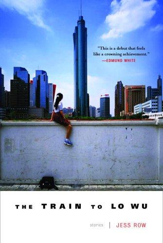 Jess Row: The Train to Lo Wu (Dial Press Trade Paperback)