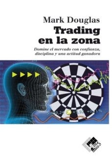 Mark Douglas: Trading en la zona : domine el mercado con confianza, disciplina y una actitud ganadora (Spanish language, 2009, Valor editions)