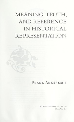 F. R. Ankersmit: Meaning, truth, and reference in historical representation (2012, Cornell University Press)