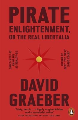 David Graeber: Pirate Enlightenment, or the Real Libertalia (2024, Penguin Books, Limited)