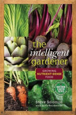 Steve Solomon: The Intelligent Gardener Growing Nutrientdense Food (2012, New Society Publishers)