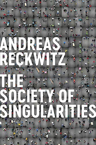 Andreas Reckwitz, Valentine A. Pakis: Society of Singularities (2020, Polity Press)