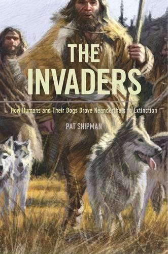 Pat Shipman: The Invaders: How Humans and Their Dogs Drove Neanderthals to Extinction (2015)
