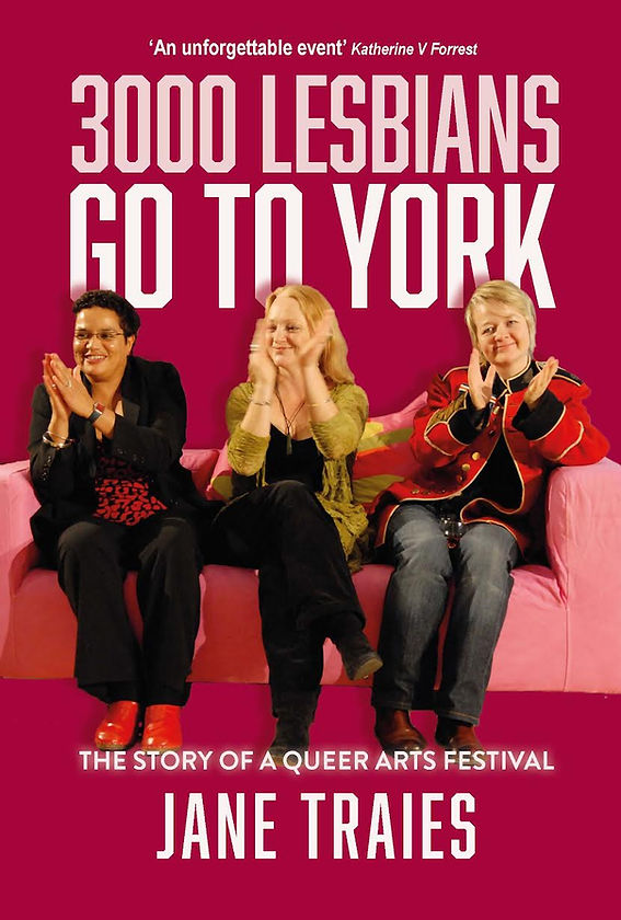 Dr Jane Traies: 3000 Lesbians Go to York. The Story of a Queer Arts Festival (Paperback)