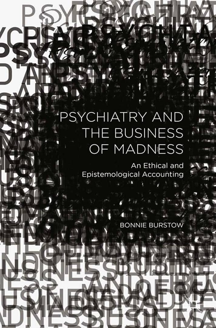Bonnie Burstow: Psychiatry and the Business of Madness (2015, Palgrave Macmillan)