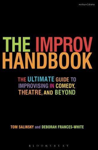 Tom Salinsky: The Improv Handbook: The Ultimate Guide to Improvising in Comedy, Theatre, and Beyond (2008)