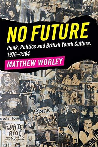 Matthew Worley: No Future : Punk, Politics and British Youth Culture, 1976-1984 (2017, Cambridge University Press)