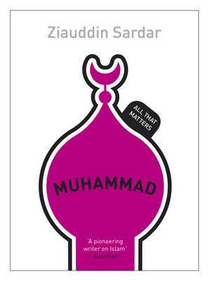 Ziauddin Sardar: MUHAMMAD: ALL THAT MATTERS (2012, HODDER EDUCATION)