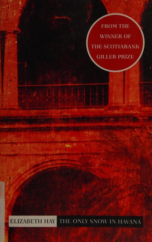 Elizabeth Hay: The only snow in Havana (2008, Cormorant Books)
