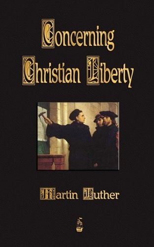 Martin Luther: Concerning Christian Liberty (Paperback, 2004, Kessinger Publishing)