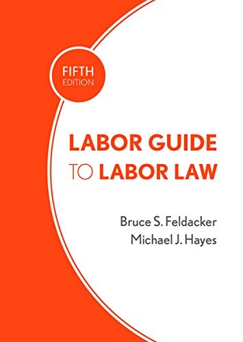 Bruce S. Feldacker, Michael J. Hayes: Labor Guide to Labor Law (Hardcover, ILR Press)