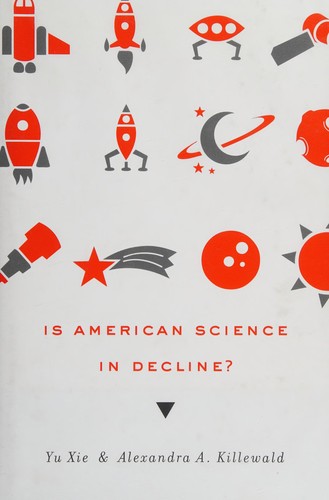 Yu Xie: Is American science in decline? (2012, Harvard University Press)