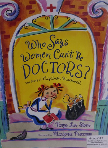 Tanya Lee Stone: Who Says Women Can't Be Doctors? (2013, Christy Ottaviano Books/Henry Holt and Co., Henry Holt and Co. (BYR))