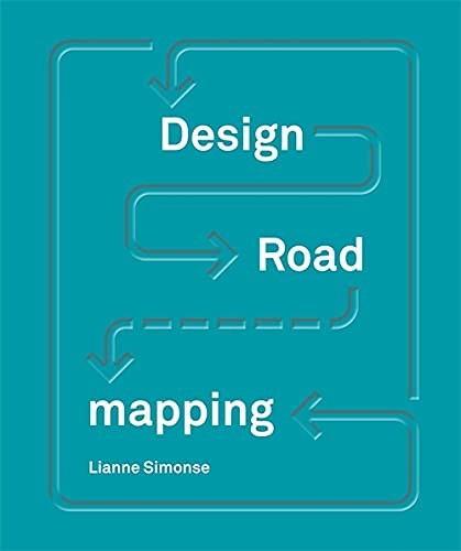 Lianne Simonse, Barbara Iwanicka, Jianne Whelton: Design Roadmapping (2018, Bis B.V., Uitgeverij (BIS Publishers), Laurence King Publishing)