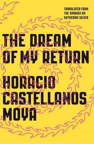 Horacio Castellanos Moya: The Dream of My Return