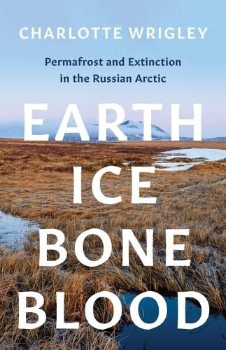 Charlotte Wrigley: Earth, Ice, Bone, Blood (2023, University of Minnesota Press)