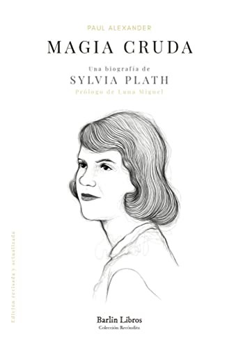 Paul Alexander, Alberto Haller: Magia cruda. Una biografía de Sylvia Plath (Paperback, Barlin Libros)