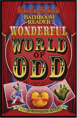 Bathroom Readers' Institute: Uncle John's Bathroom Reader Wonderful World of Odd (Uncle John's Bathroom Reader) (Paperback, 2007, Portable Press)