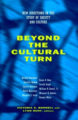 Lynn Hunt, Victoria E. Bonnell, Richard Biernacki, Sonya O. Rose, Caroline Bynum, Jerrold Seigel, Steven Feierman, William H. Sewell, Jr., Karen Halttunen, Margaret R. Somers, Margaret C. Jacob, Hayden White: Beyond the Cultural Turn (Paperback, 1999, University of California Press)