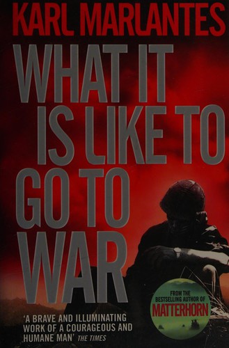 Karl Marlantes: What It Is Like to Go to War (2012, Atlantic Books, Limited)