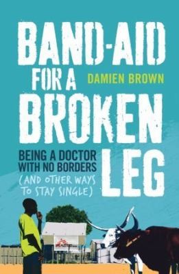 Damien Brown: Bandaid For A Broken Leg (2013, Allen & Unwin)