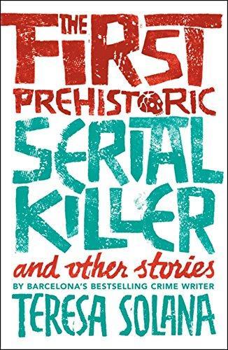 Teresa Solana: The first prehistoric serial killer and other stories (2018)