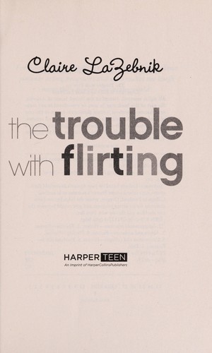 Claire Scovell LaZebnik: The trouble with flirting (2013, HarperTeen)