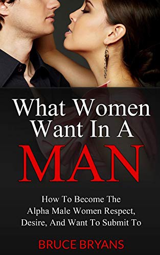 Bruce Bryans: What Women Want In A Man (Paperback, CreateSpace Independent Publishing Platform, Createspace Independent Publishing Platform)