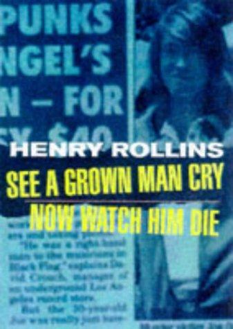 Henry Rollins, Rollins.: See a grown man cry ; Now watch him die (Paperback, 1997, 2.13.61 [Publications])