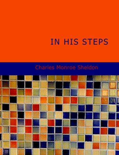 Charles Monroe Sheldon: In His Steps (Large Print Edition) (Paperback, BiblioBazaar)