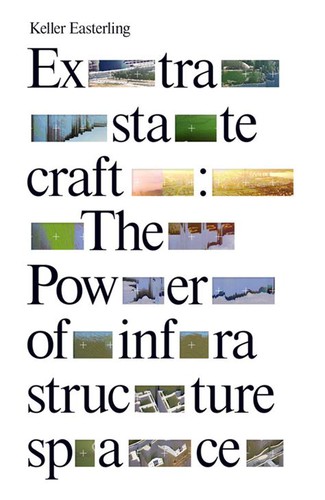 Keller Easterling: Extrastatecraft (2016, Verso Books)