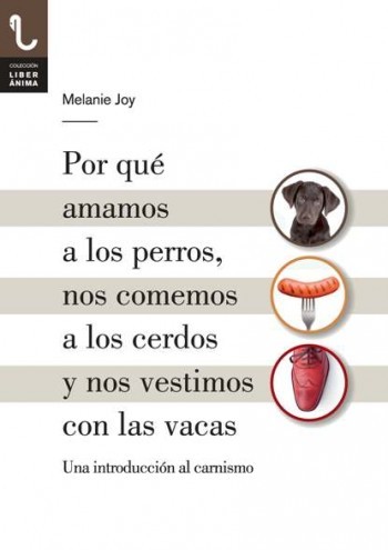 Melanie Joy PhD: Por qué amamos a los perros, nos comemos a los cerdos y nos vestimos con las vacas (2013, PYV)