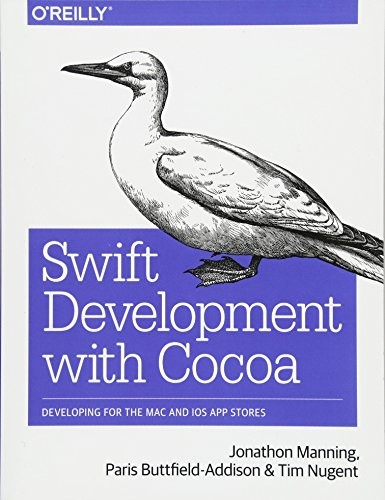 Jonathon Manning, Paris Buttfield-Addison, Tim Nugent: Swift Development with Cocoa: Developing for the Mac and iOS App Stores (2014, O'Reilly Media)