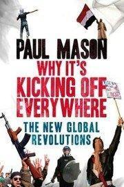 Paul Mason: Why It's Kicking Off Everywhere: The New Global Revolutions (2012)