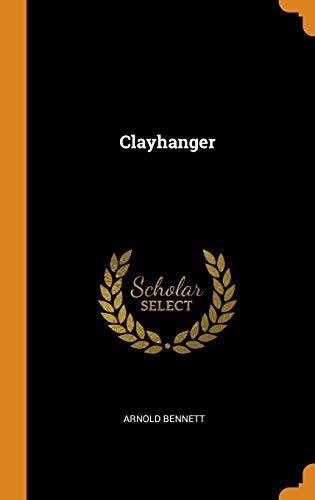 Arnold Bennett: Clayhanger (Hardcover, 2018, Franklin Classics Trade Press)