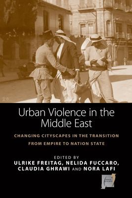 Nelida Fuccaro, Ulrike Freitag, Nora Lafi, Claudia Ghrawi: Urban violence in the Middle East (2015, Berghahn Books)