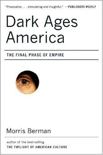 Morris Berman: Dark Ages America (2007, W. W. Norton)