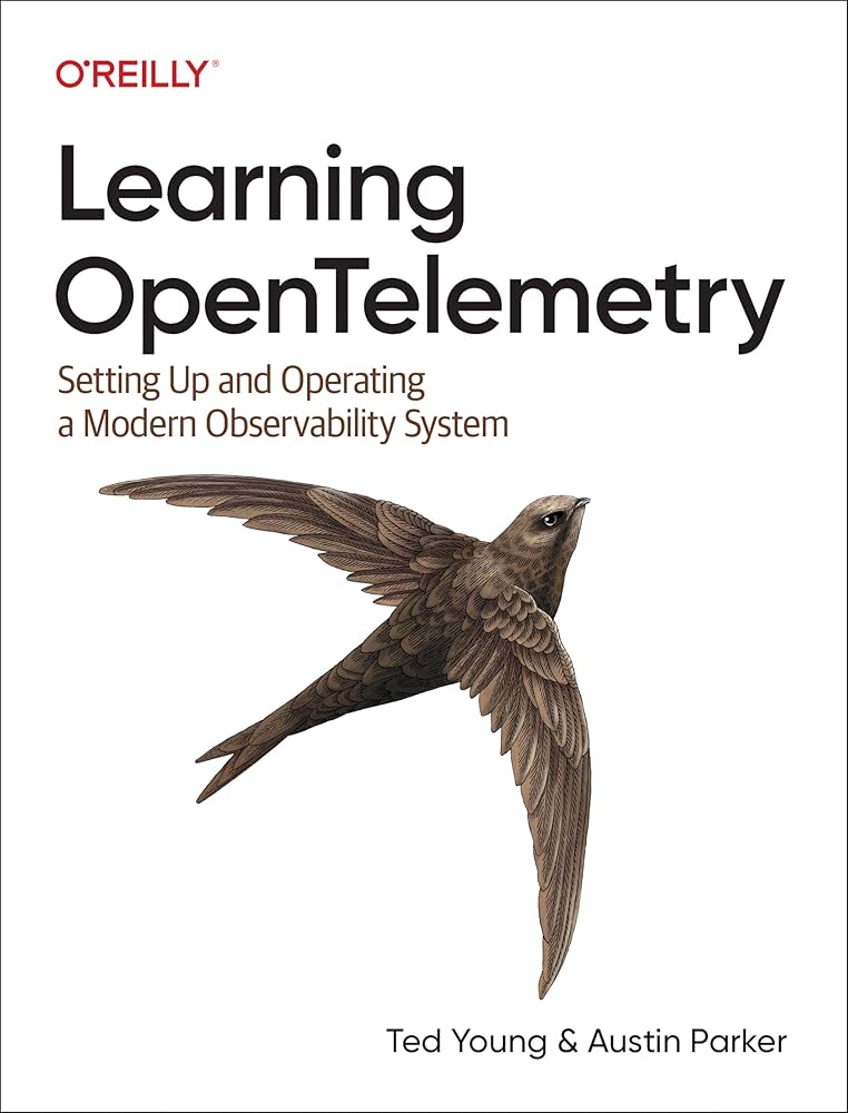 Austin Parker, Ted Young: Learning OpenTelemetry (2023, O'Reilly Media, Incorporated)