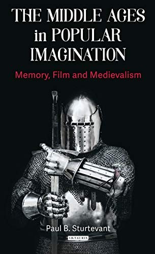 Paul B. Sturtevant: The Middle Ages in Popular Imagination (Hardcover, 2018, Bloomsbury Academic)