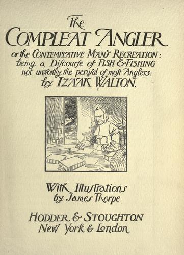 Izaak Walton: The compleat angler or, The contemplative man's recreation (1911, Hodder & Stoughton)