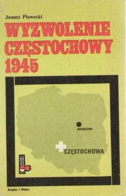 Janusz Płowecki: Wyzwolenie Cze̜stochowy, 1945 (Polish language, 1973, Ksia̜żka i Wiedza)