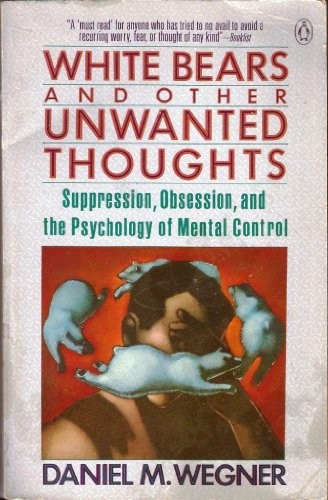 Daniel M. Wegner: White bears and other unwanted thoughts (1990, Penguin Books)