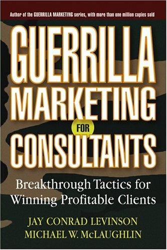 Jay Conrad Levinson, Michael W. McLaughlin: Guerrilla Marketing for Consultants (Wiley)
