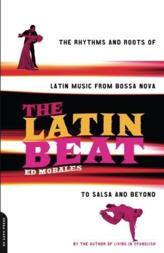 Ed Morales: The Latin Beat: The Rhythms and Roots of Latin Music from Bossa Nova to Salsa and Beyond (2003)