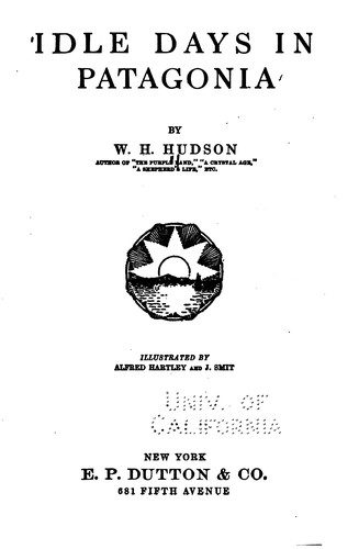 William Henry Hudson: Idle days in Patagonia (1917, E.P. Dutton)
