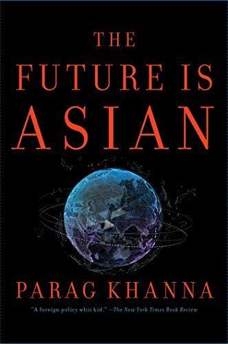 Parag Khanna: The Future Is Asian (2019, Simon & Schuster)