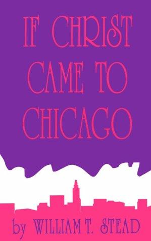 William T. Stead: If Christ Came to Chicago (Paperback, 1990, Chicago Historical BookWorks)